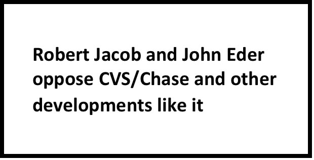 Text Box: Robert Jacob and John Eder oppose CVS/Chase and other developments like it