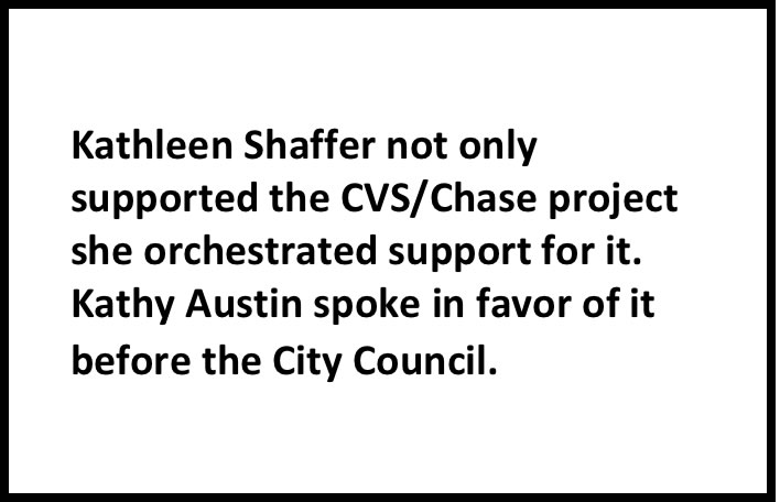 Text Box: Kathleen Shaffer not only supported the CVS/Chase project she orchestrated support for it.  Kathy Austin spoke in favor of it before the City Council. 